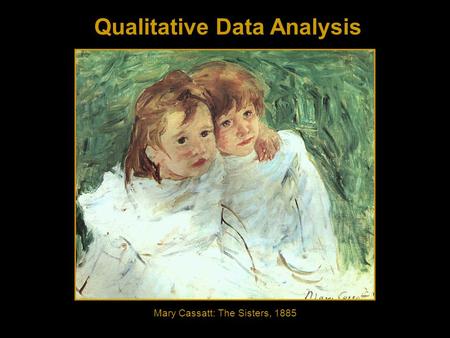 Qualitative Data Analysis Mary Cassatt: The Sisters, 1885.