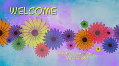 Rose Free Lutheran Church March 22, 2015. Announcements & Prayer.