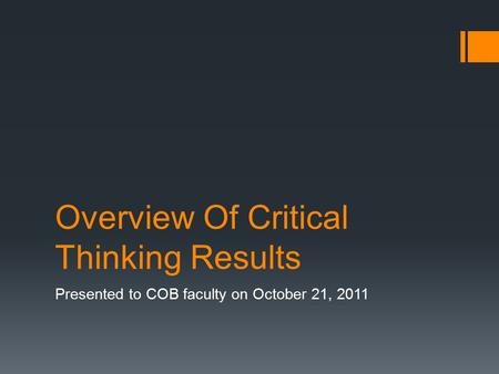 Overview Of Critical Thinking Results Presented to COB faculty on October 21, 2011.