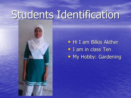 Students Identification Hi I am Bilkis Akther Hi I am Bilkis Akther I am in class Ten I am in class Ten My Hobby: Gardening My Hobby: Gardening.