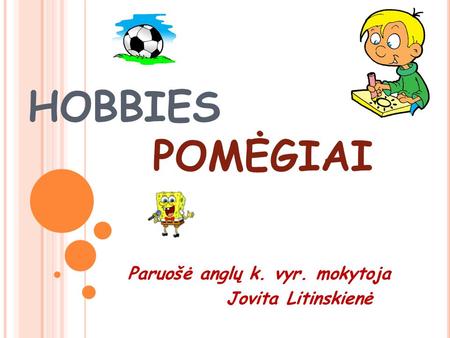 HOBBIES POMĖGIAI Paruošė anglų k. vyr. mokytoja Jovita Litinskienė.