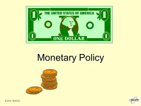 Monetary Policy © 2010, TESCCC. Monetary Policy Federal Reserve policy of regulating the availability of money and credit in the economy to deal with.