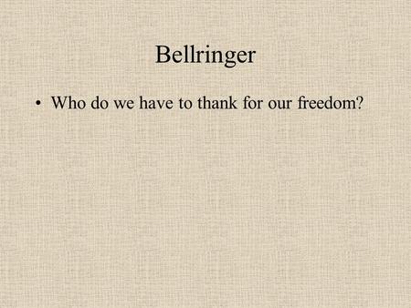 Bellringer Who do we have to thank for our freedom?