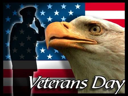  Veterans Day :  A day for the recognition of and respect for Americans who serve or have served in the military.