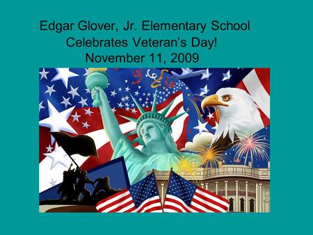 Edgar Glover, Jr. Elementary School Celebrates Veteran’s Day! November 11, 2009.