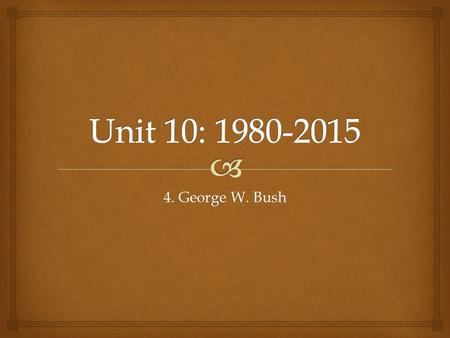 4. George W. Bush.   SWBAT evaluate the Presidency of George W. Bush and assess his response to 9/11 and the threat of terrorism in the world. Lesson.