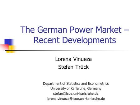 The German Power Market – Recent Developments Lorena Vinueza Stefan Trück Department of Statistics and Econometrics University of Karlsruhe, Germany