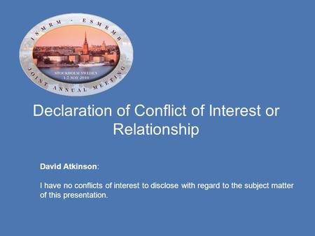 Declaration of Conflict of Interest or Relationship David Atkinson: I have no conflicts of interest to disclose with regard to the subject matter of this.