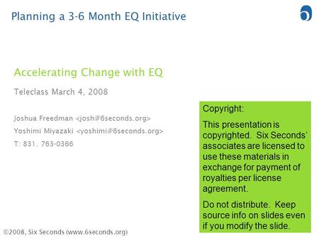 ©2008, Six Seconds (www.6seconds.org) Planning a 3-6 Month EQ Initiative Accelerating Change with EQ Teleclass March 4, 2008 Joshua Freedman Yoshimi Miyazaki.