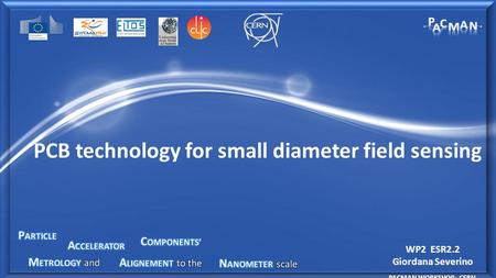 WP2 ESR 2.2 WP2 ESR2.2 Giordana Severino PACMAN WORKSHOP - CERN PCB technology for small diameter field sensing.