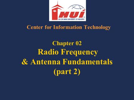 Chapter 02 Radio Frequency & Antenna Fundamentals (part 2) Center for Information Technology.