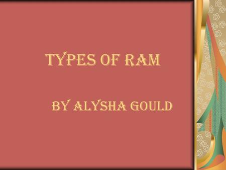 Types of RAM By Alysha Gould. TYPES OF RAM SIMM’S DIMM’S DRAM SDRAM RDAM VDRAM.