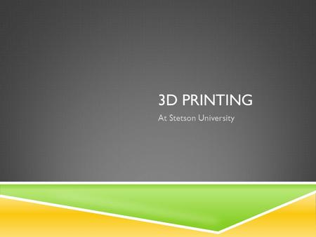 3D PRINTING At Stetson University. Introduction What is 3D printing Additive Manufacturing Opposed to subtractive process Patented in 1986 ~$20,000.