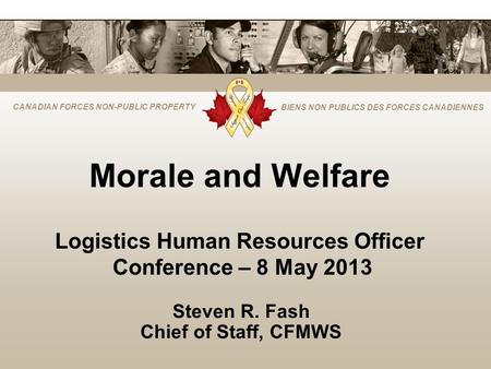 CANADIAN FORCES NON-PUBLIC PROPERTY BIENS NON PUBLICS DES FORCES CANADIENNES Morale and Welfare Logistics Human Resources Officer Conference – 8 May 2013.