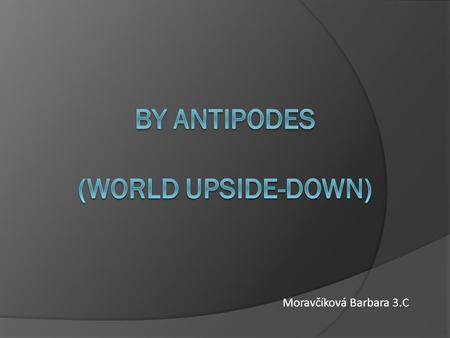 BY ANTIPODES (WORLD UPSIDE-DOWN)