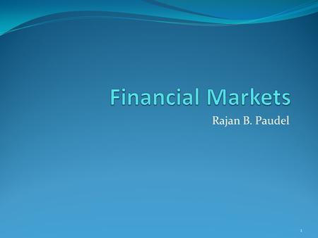 Financial Markets Rajan B. Paudel.