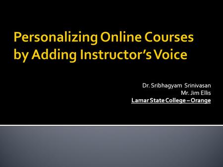 Dr. Sribhagyam Srinivasan Mr. Jim Ellis Lamar State College – Orange.