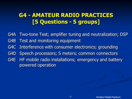 Amateur Radio Practices 1 G4 - AMATEUR RADIO PRACTICES [5 Questions - 5 groups] G4ATwo-tone Test; amplifier tuning and neutralization; DSP G4BTest and.