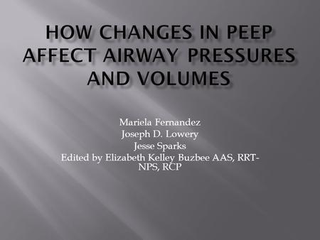 Mariela Fernandez Joseph D. Lowery Jesse Sparks Edited by Elizabeth Kelley Buzbee AAS, RRT- NPS, RCP.