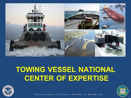 TOWING VESSEL NATIONAL CENTER OF EXPERTISE Towing Vessel National Center of Expertise 1.