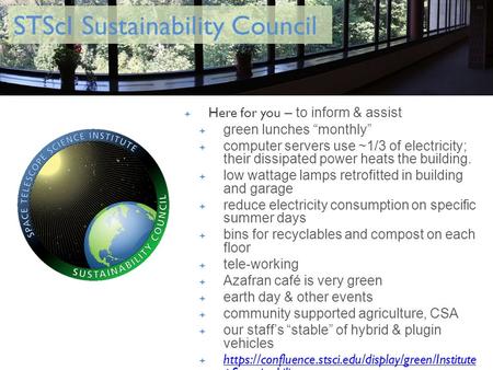 STScI Sustainability Council  Here for you – to inform & assist  green lunches “monthly”  computer servers use ~1/3 of electricity; their dissipated.