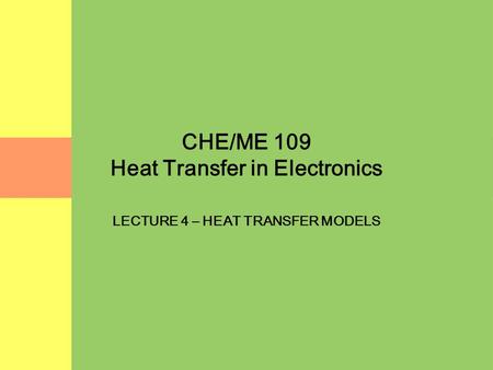 CHE/ME 109 Heat Transfer in Electronics LECTURE 4 – HEAT TRANSFER MODELS.