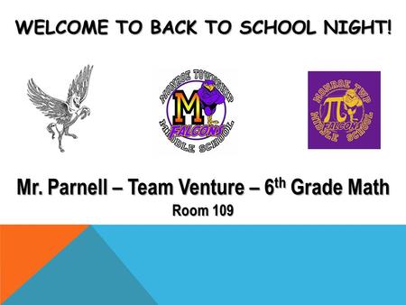 WELCOME TO BACK TO SCHOOL NIGHT! Mr. Parnell – Team Venture – 6 th Grade Math Room 109.