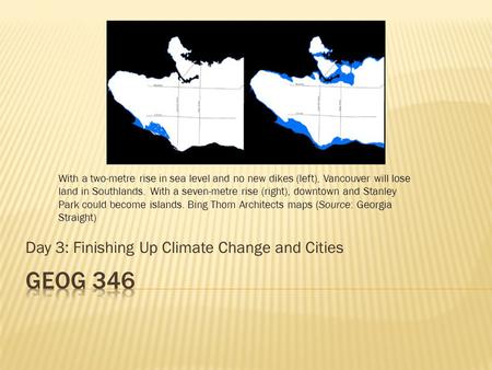 Day 3: Finishing Up Climate Change and Cities With a two-metre rise in sea level and no new dikes (left), Vancouver will lose land in Southlands. With.