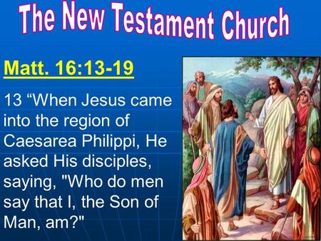 Matt. 16:13-19 13 “When Jesus came into the region of Caesarea Philippi, He asked His disciples, saying, Who do men say that I, the Son of Man, am?