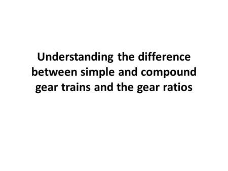 Simple Gear Train Shaft Each shaft in a simple gear train is attached to one spur gear only.