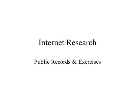 Internet Research Public Records & Exercises. Public Records In a democracy, government and its officials work for the people, the public. The records.