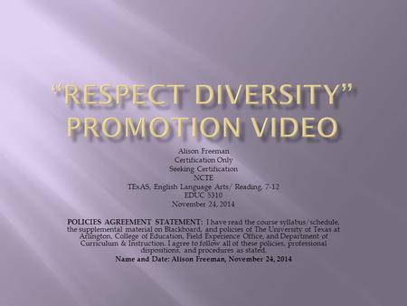 Alison Freeman Certification Only Seeking Certification NCTE TExAS, English Language Arts/ Reading, 7-12 EDUC 5310 November 24, 2014 POLICIES AGREEMENT.