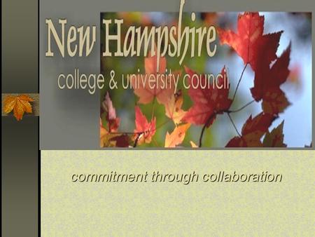 Commitment through collaboration. NHCUC Mission The mission of the New Hampshire College & University Council is the advancement of private/public higher.