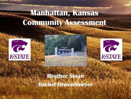 Manhattan, Kansas Community Assessment Heather Sloan Rachel Drosselmeyer.