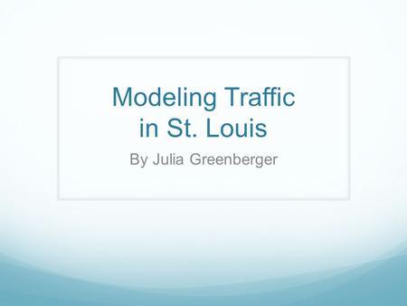 Modeling Traffic in St. Louis By Julia Greenberger.