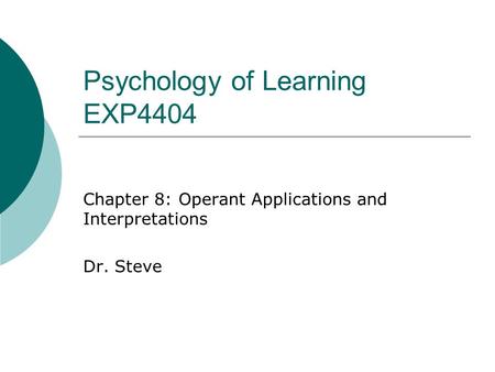 Psychology of Learning EXP4404 Chapter 8: Operant Applications and Interpretations Dr. Steve.