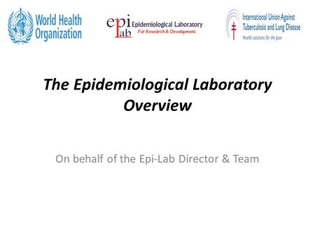 The Epidemiological Laboratory Overview On behalf of the Epi-Lab Director & Team.