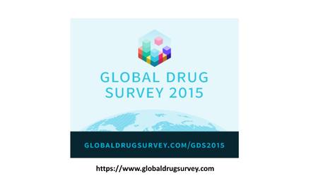 Https://www.globaldrugsurvey.com. Runs the world's biggest drug survey Launches November 10 th 2014 runs until Dec 20th 10 languages – including Spanish.