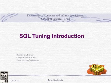 Dale Roberts 8/20/2015 1 Department of Computer and Information Science, School of Science, IUPUI Dale Roberts, Lecturer Computer Science, IUPUI E-mail: