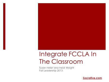 Integrate FCCLA In The Classroom Susan Heller and Heidi Weight Fall Leadership 2013 Socrative.com.