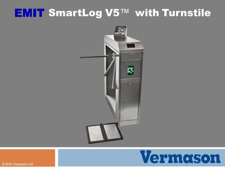 © 2015 Vermason Ltd. SmartLog V5 ™ with Turnstile.