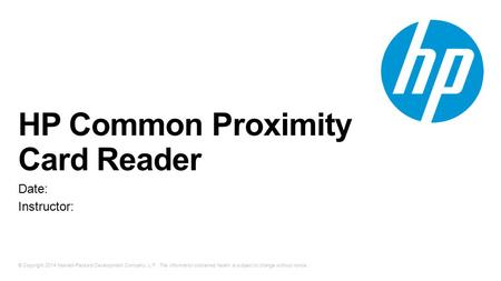 © Copyright 2014 Hewlett-Packard Development Company, L.P. The information contained herein is subject to change without notice. HP Common Proximity Card.