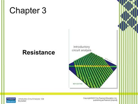 Copyright ©2011 by Pearson Education, Inc. publishing as Pearson [imprint] Introductory Circuit Analysis, 12/e Boylestad Chapter 3 Resistance.