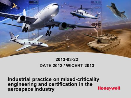 Industrial practice on mixed-criticality engineering and certification in the aerospace industry 2013-03-22 DATE 2013 / WICERT 2013.