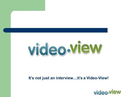 It’s not just an interview…it’s a Video-View!. Video View Interviewing Tool What is Video-View? – Video-View is a web-based job candidate management and.