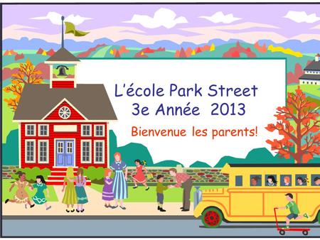 L’école Park Street 3e Année 2013 Bienvenue les parents!