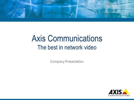 Axis Communications The best in network video Company Presentation.