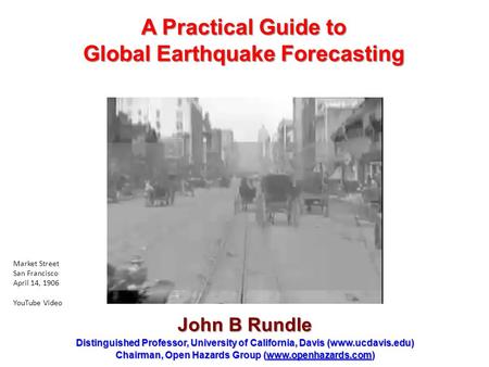John B Rundle Distinguished Professor, University of California, Davis (www.ucdavis.edu) Chairman, Open Hazards Group (www.openhazards.com) www.openhazards.com.