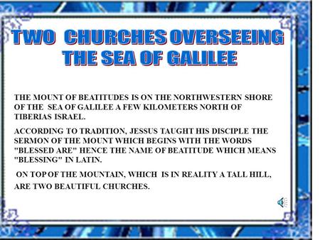 THE MOUNT OF BEATITUDES IS ON THE NORTHWESTERN SHORE OF THE SEA OF GALILEE A FEW KILOMETERS NORTH OF TIBERIAS ISRAEL. ACCORDING TO TRADITION, JESSUS TAUGHT.