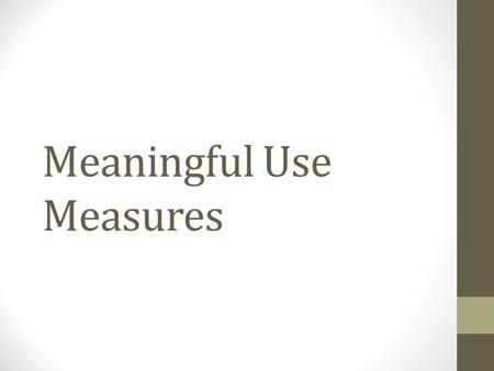 Meaningful Use Measures. Reporting Time Periods Reporting Period for 1 st year of MU (Stage 1) 90 consecutive days within the calendar year Reporting.